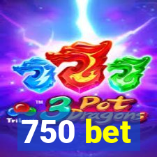 750 bet